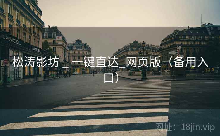 松涛影坊 _ 一键直达_网页版(备用入口) 松涛影坊 _ 一键直达_网页版(备用入口)