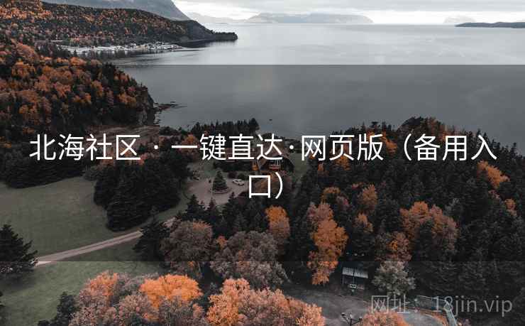 北海社区 · 一键直达·网页版(备用入口) 北海社区 · 一键直达·网页版(备用入口)