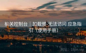 榆关控制台｜加载慢-无法访问 应急指引（使用手册）