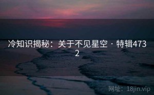 冷知识揭秘：关于不见星空 · 特辑4732