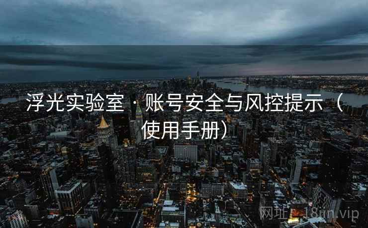 浮光实验室 · 账号安全与风控提示（使用手册）