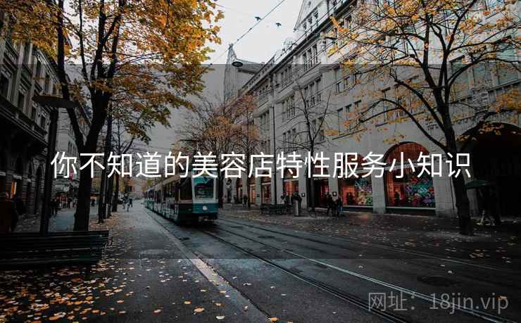 你不知道的美容店特性服务小知识