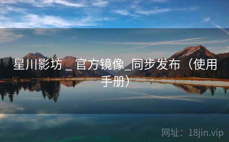 星川影坊 _ 官方镜像_同步发布（使用手册）