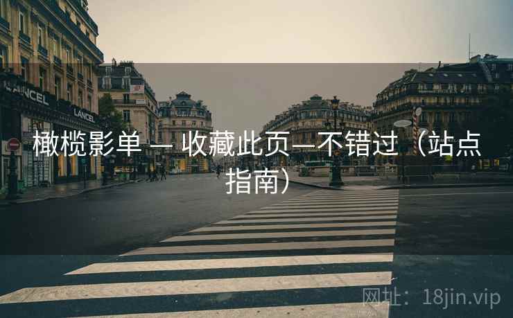 橄榄影单 — 收藏此页—不错过（站点指南）
