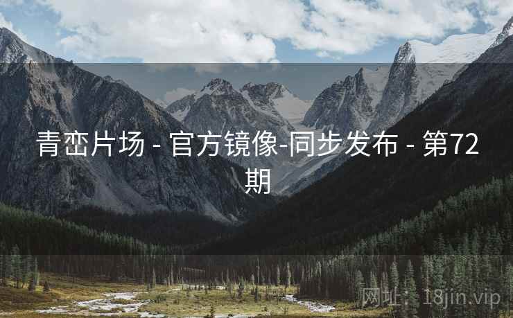 青峦片场 - 官方镜像-同步发布 - 第72期