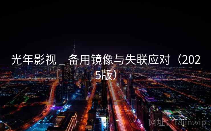 光年影视 _ 备用镜像与失联应对（2025版）