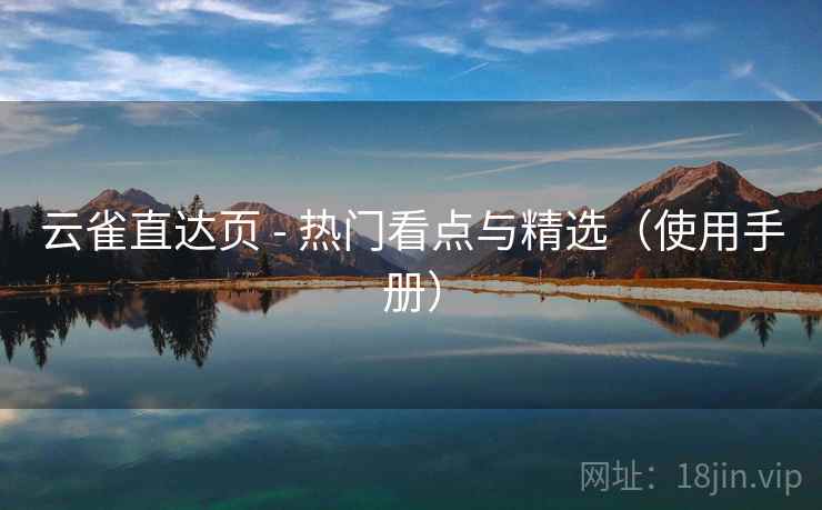 云雀直达页 - 热门看点与精选(使用手册) 云雀直达页 - 热门看点与精选(使用手册)